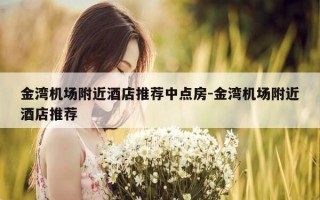 金湾机场附近酒店推荐中点房-金湾机场附近酒店推荐