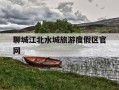 聊城江北水城旅游度假区官网-聊城江北水城旅游度假区官网教师招聘