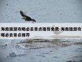 海南旅游攻略必去景点推荐免费-海南旅游攻略必去景点推荐
