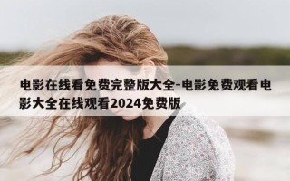 电影在线看免费完整版大全-电影免费观看电影大全在线观看2024免费版