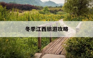 冬季江西旅游攻略-冬季江西旅游必去十大景点