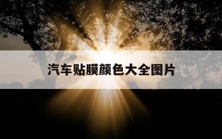 汽车贴膜颜色大全图片-汽车贴膜颜色大全图片视频