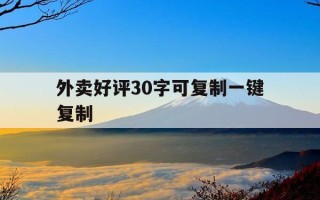 外卖好评30字可复制一键复制-外卖好评大全可复制