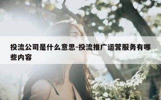 投流公司是什么意思-投流推广运营服务有哪些内容