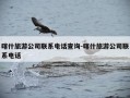 喀什旅游公司联系电话查询-喀什旅游公司联系电话