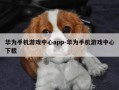 华为手机游戏中心app-华为手机游戏中心下载