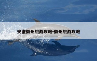安徽徽州旅游攻略-徽州旅游攻略