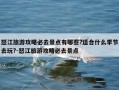 怒江旅游攻略必去景点有哪些?适合什么季节去玩?-怒江旅游攻略必去景点