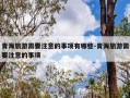 青海旅游需要注意的事项有哪些-青海旅游需要注意的事项
