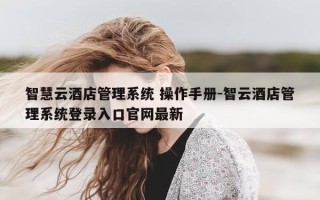 智慧云酒店管理系统 操作手册-智云酒店管理系统登录入口官网最新