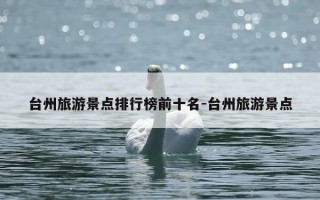 台州旅游景点排行榜前十名-台州旅游景点