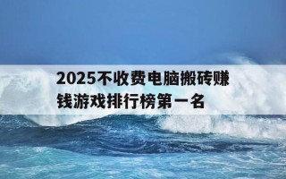 2025不收费电脑搬砖赚钱游戏排行榜第一名-电脑搬砖推荐