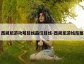 西藏旅游攻略路线最佳路线-西藏旅游线路图