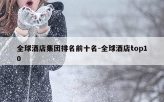 全球酒店集团排名前十名-全球酒店top10