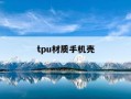 tpu材质手机壳-tpu材质手机壳会发黄吗