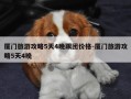 厦门旅游攻略5天4晚跟团价格-厦门旅游攻略5天4晚