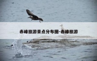 赤峰旅游景点分布图-赤峰旅游