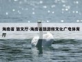 海南省 旅文厅-海南省旅游和文化广电体育厅