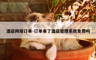 酒店网络订单-订单来了酒店管理系统免费吗