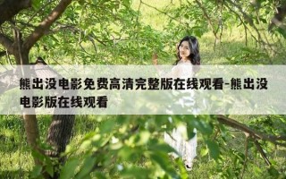 熊出没电影免费高清完整版在线观看-熊出没电影版在线观看