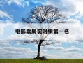 电影票房实时榜第一名-电影票房榜首