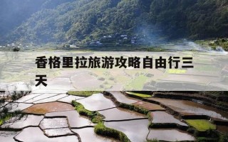 香格里拉旅游攻略自由行三天-香格里拉游玩攻略,真的一篇就够了