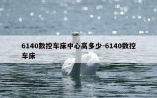 6140数控车床中心高多少-6140数控车床