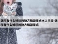 洛阳有什么好玩的地方旅游景点水上乐园-洛阳有什么好玩的地方旅游景点