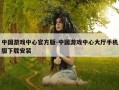 中国游戏中心官方版-中国游戏中心大厅手机版下载安装
