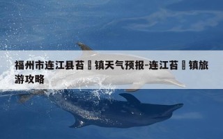 福州市连江县苔菉镇天气预报-连江苔菉镇旅游攻略