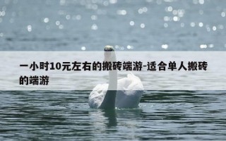 一小时10元左右的搬砖端游-适合单人搬砖的端游