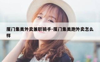 厦门集美外卖兼职骑手-厦门集美跑外卖怎么样