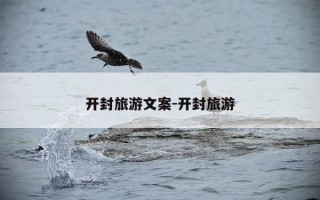 开封旅游文案-开封旅游