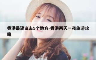 香港最建议去5个地方-香港两天一夜旅游攻略