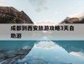 成都到西安旅游攻略3天自助游-成都到西安旅游攻略5天