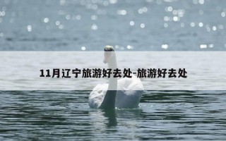 11月辽宁旅游好去处-旅游好去处