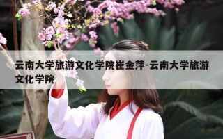 云南大学旅游文化学院崔金萍-云南大学旅游文化学院