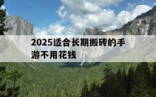 2025适合长期搬砖的手游不用花钱-目前适合搬砖的手游