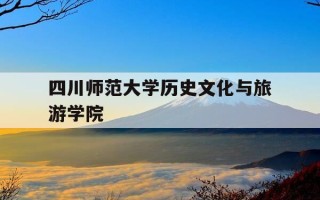 四川师范大学历史文化与旅游学院-四川师范大学历史文化学院在哪个校区