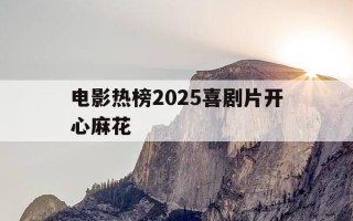 电影热榜2025喜剧片开心麻花-开心麻花电影合集