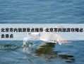 北京市内旅游景点推荐-北京市内旅游攻略必去景点