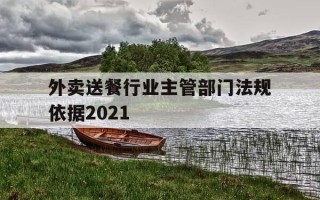 外卖送餐行业主管部门法规依据2021-外卖 法规