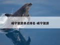 咸宁旅游景点排名-咸宁旅游