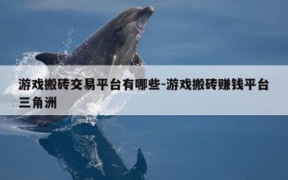 游戏搬砖交易平台有哪些-游戏搬砖赚钱平台三角洲