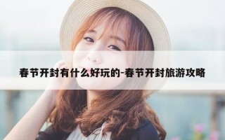 春节开封有什么好玩的-春节开封旅游攻略