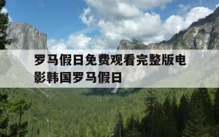 罗马假日免费观看完整版电影韩国罗马假日-