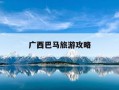 广西巴马旅游攻略-广西巴马旅游攻略自由行