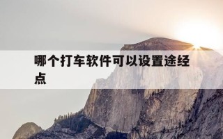 哪个打车软件可以设置途经点-打车软件可以自己规定路线吗