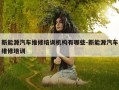 新能源汽车维修培训机构有哪些-新能源汽车维修培训
