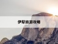 伊犁旅游攻略-伊犁旅游攻略必玩的景点